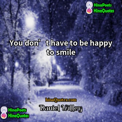 Daniel Willey Quotes | You don’t have to be happy to